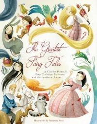The Greatest Fairy Tales: by Charles Perrault, Hans Christian Andersen and the Brothers Grimm