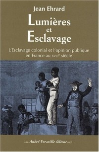 Lumières et esclavage : L'esclavage colonial et l'opinion publique en France au XVIIIe siècle