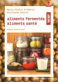 Aliments fermentés, aliments santé: Méthodes, conseils et recettes