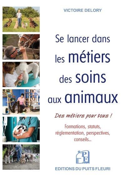 Les métiers des soins aux animaux: Formations, statuts, réglementation, perspectives... des emplois pour tous