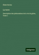 La terre: Description des phénomènes de la vie du globe, Tome 1