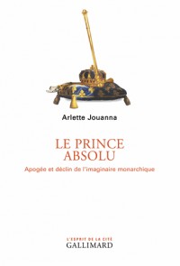 Le Prince absolu: Apogée et déclin de l’imaginaire monarchique