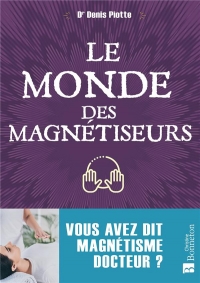 Le Monde des Magnetiseurs - Vous Avez Dit Magnetisme Docteur ?