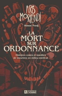 La mort sur ordonnance: Histoires vraies et insolites de meurtres en milieu médical