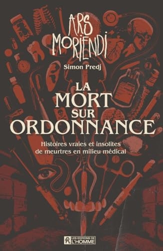 La mort sur ordonnance: Histoires vraies et insolites de meurtres en milieu médical