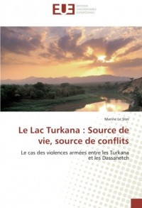 Le Lac Turkana : Source de vie, source de conflits: Le cas des violences armees entre les Turkana et les Dassanetch