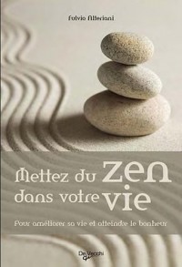 Mettez du zen dans votre vie : Pour améliorer sa vie et atteindre le bonheur