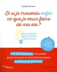 Et si je trouvais enfin ce que je veux faire de ma vie ?: Mon carnet orientation et vocation. Les 20 questions à te poser pour trouver et prendre ta place professionnellement