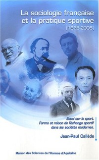 La sociologie française et la pratique sportive (1875-2005) : Essai sur le sport. Forme et raison de l'échange sportif dans les sociétés modernes