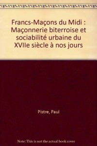 Francs-Maçons du Midi : Maçonnerie biterroise et sociabilité urbaine du XVIIe siècle à nos jours