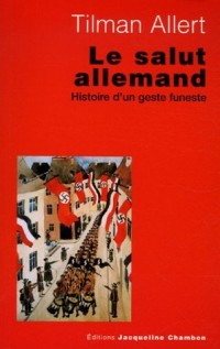 Le salut allemand : Histoire d'un geste funeste