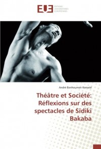 theatre et Societe: Reflexions sur des spectacles de Sidiki Bakaba