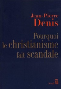 Pourquoi le christianisme fait scandale