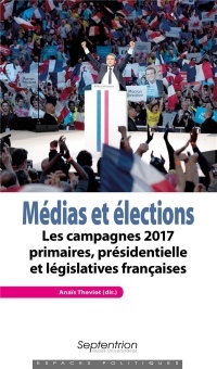 Médias et élections: Les campagnes 2017 primaires, présidentielle et législatives françaises