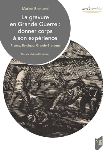 La gravure en Grande Guerre : donner corps à son expérience: France, Belgique, Grande-Bretagne
