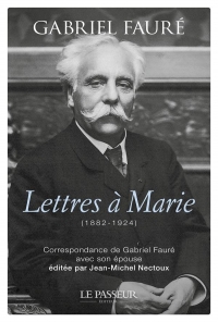 Lettres a marie -(1882-1924) la correspondance inedite de gabriel faure avec son epouse