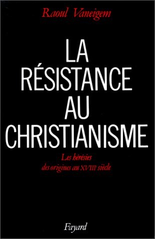La Résistance au christianisme. Les Hérésies, des origines au XVIIIe siècle