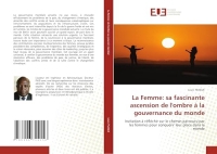 La Femme: sa fascinante ascension de l'ombre à la gouvernance du monde: Invitation à réfléchir sur le chemin parcouru par les femmes pour conquérir leur place dans le monde