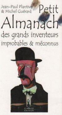 Petit Almanach des inventeurs improbables & méconnus
