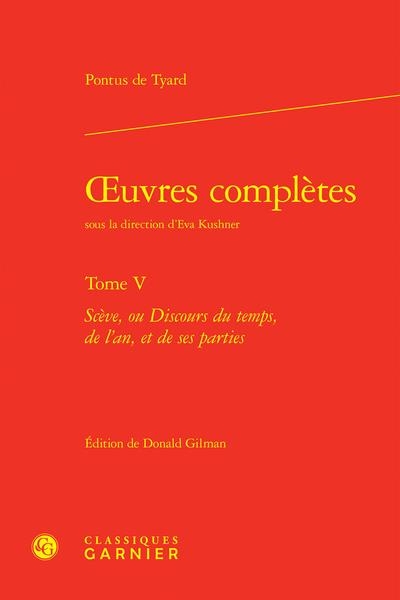 Oeuvres complètes. tome v - scève, ou discours du temps, de l'an, et de ses part: SCÈVE, OU DISCOURS DU TEMPS, DE L'AN, ET DE SES PARTIES