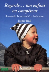 Regarde... ton enfant est compétent : Renouveler la parentalité et l'éducation