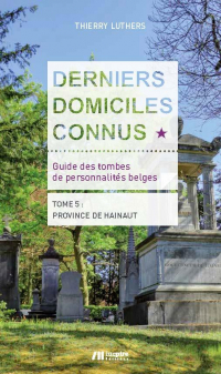 Derniers Domiciles Connus - Guide des Tombes des Personnalites Belges - Tome 4 : Province de Hainaut