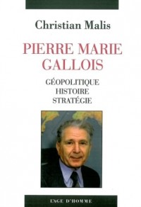Pierre Marie Gallois : Géopolitique, histoire, stratégie