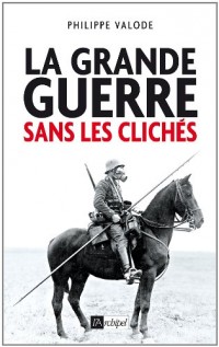 La Grande Guerre sans les clichés