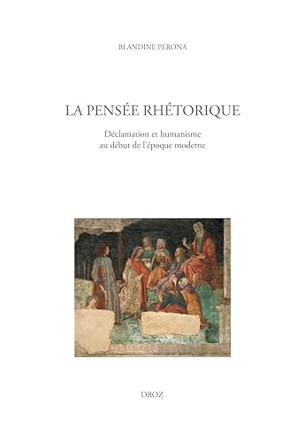 La pensée rhétorique: Déclamation et humanisme au début de l'époque moderne