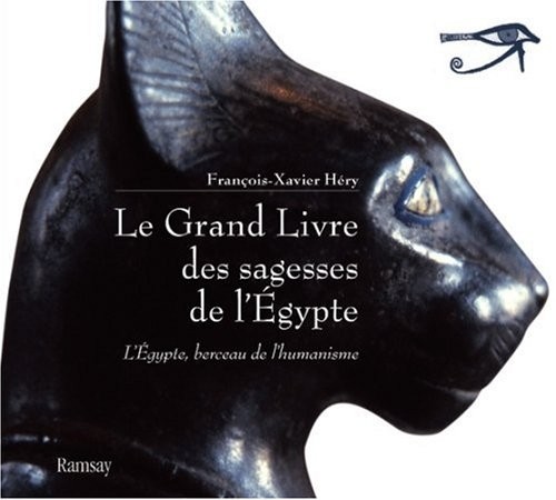 Le Grand Livre des sagesses de l'Egypte : L'Egypte, berceau de l'humanisme, de l'Ancien Empire au Nouvel Empire