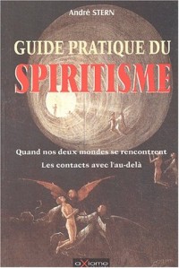 Guide pratique du spiritisme. Les contacts avec l'au-delà