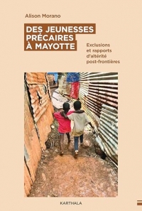 Des jeunesses précaires à Mayotte: Exclusions et rapports d’altérité post-frontières