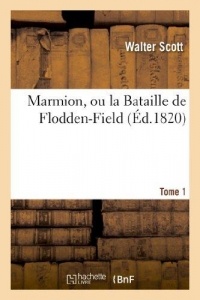 Marmion, ou la Bataille de Flodden-Field. Tome 1