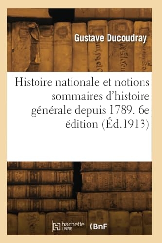 Histoire nationale et notions sommaires d'histoire générale depuis 1789. 6e édition (Éd.1913)