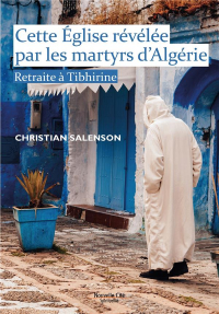 Cette Eglise Revelee par les Martyrs d'Algérie - Retraite a Tibhirine