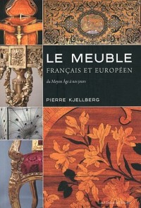 Le meuble français et européen : Du Moyen Age à nos jours