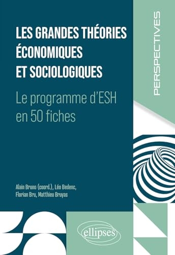 Les grandes théories économiques et sociologiques: Le programme d'ESH en 50 fiches