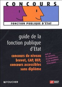 Guide de la fonction publique d'Etat : Concours de niveau brevet, CAP, BEP Concours accessible sans diplôme