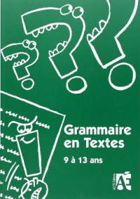 Grammaire en textes 9 a 13 ans