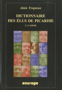 Dictionnaire des élus de Picardie : Tome 3, L'Aisne