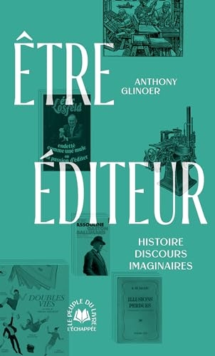 Etre éditeur: Histoire, discours, imaginaires