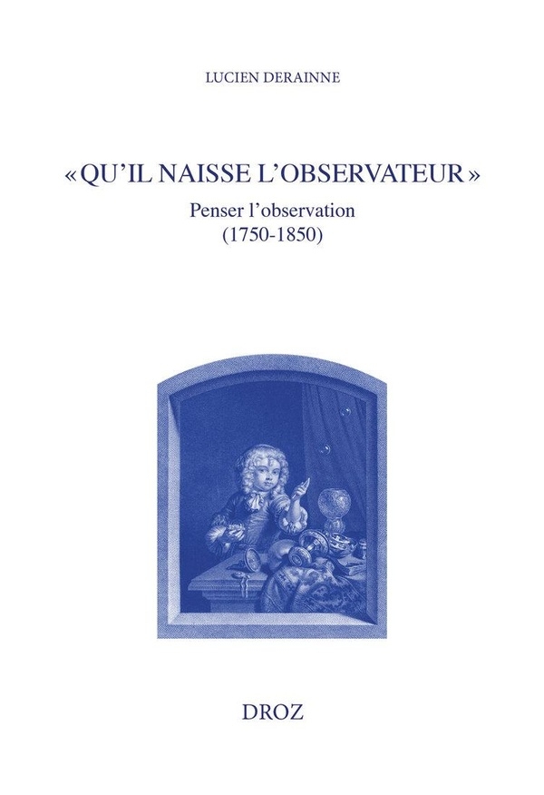 Qu'il naisse l'observateur: Penser l'observation (1750-1850)