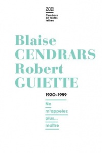 Blaise Cendrars / Robert Guiette.  1920-1959: Ne m'appelez plus... maître