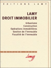 Lamy Droit immobilier. Urbanisme, Construction, Opérations immobilières, Gestion de l'immeuble, Fiscalité de l'immeuble, Edition 2002