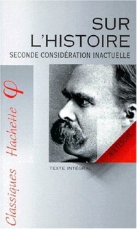 SUR L'HISTOIRE. Seconde considération inactuelle, Utilité et inconvénient de la connaissance historique pour la vie