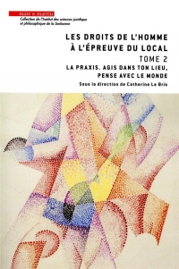 Les droits de l'homme à l'épreuve du local : Tome 2, La praxis, agis en ton lieu, pense avec le monde