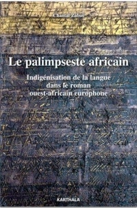 Le palimpseste africain : Indigénisation de la langue dans le roman ouest-africain europhone