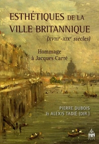 Esthétiques de la ville britannique (XVIIIe-XIXe siècles): Hommage à Jacques Carré