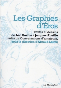 Les Graphies d'Eros. Désir, signe et chair dans les écrits de Jacques Abeille ET Léo Barthe
