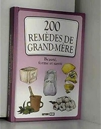 200 Remèdes de Grand Mere, Beaute, Forme et Sante